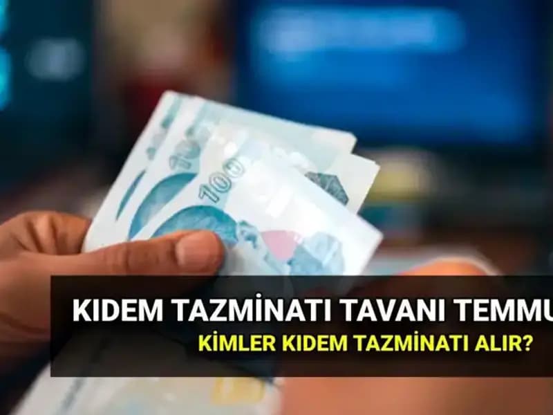 2025 Kıdem Tazminatı Tavanı: Temmuz Zammıyla Ne Kadar Arttı?