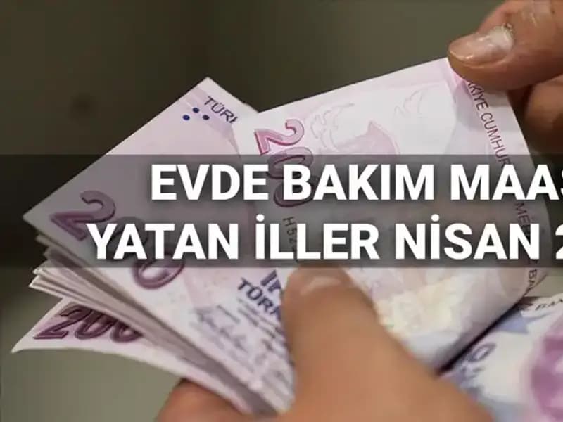 Nisan 2025 Evde Bakım Maaşı Ödemeleri: Yatan İller ve Detaylar Burada!