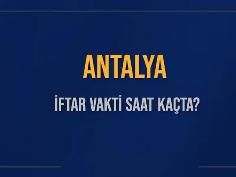Antalya'da İftar Vakti: Bugün Akşam Ne Zaman Ezan Okunacak?