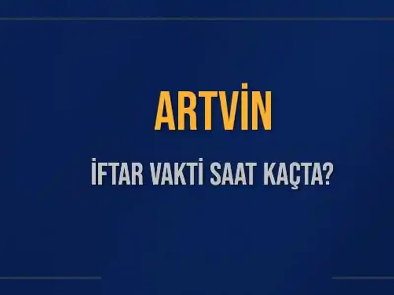 Artvin İftar Vakti: 4 Mart 2025'te Saat Kaçta İftar Yapılacak?