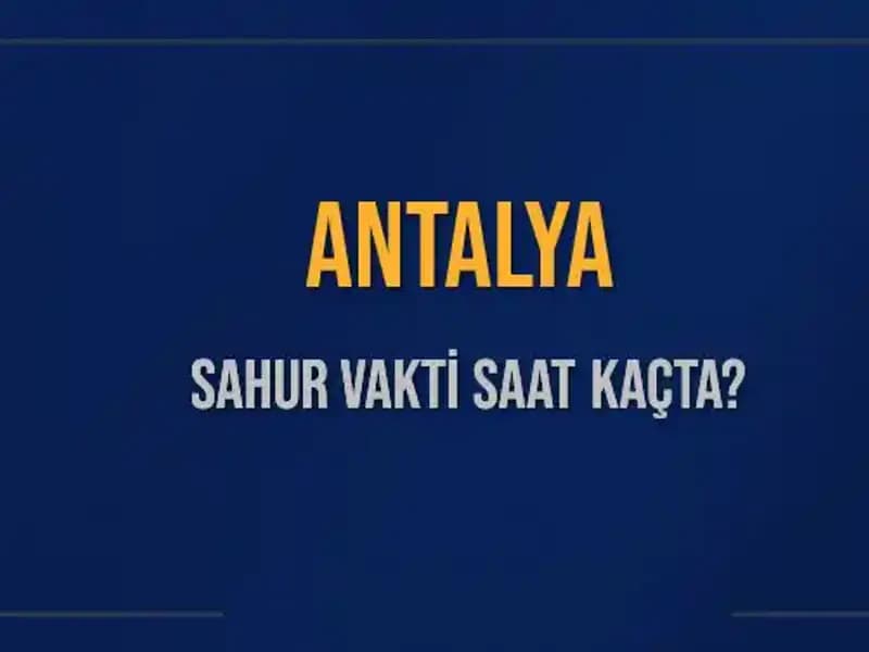 Ramazan'da Antalya için Sahur Vakti: 5 Mart 2025 Detayları Burada!