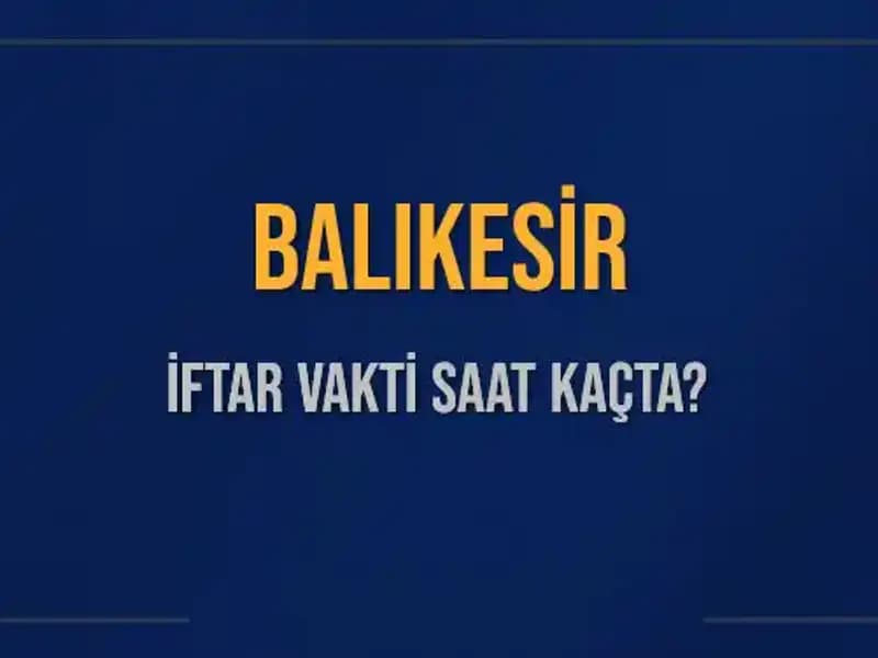 Balıkesir'de İftar Vakti: Bugün Akşam Ezanı Saat Kaçta Okunacak?