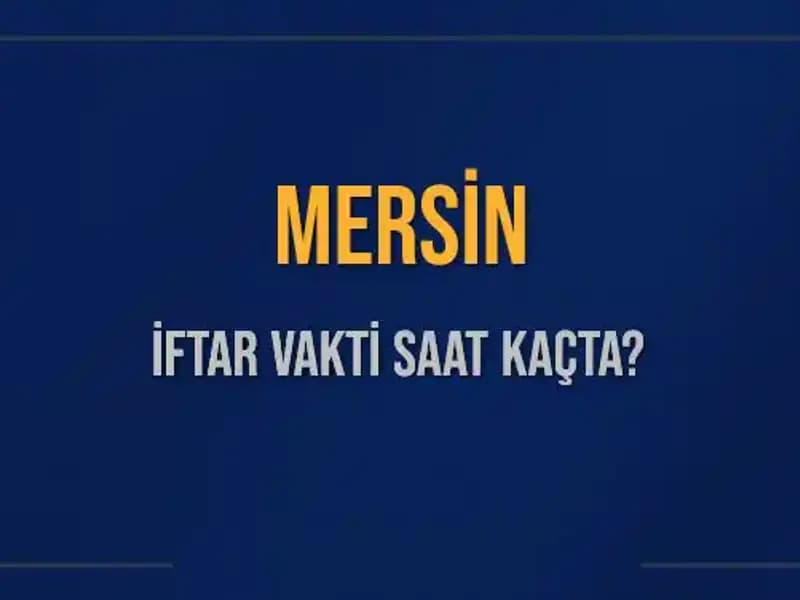 Mersin'de İftar Saati Ne Zaman? 4 Mart 2025 Bilgileri
