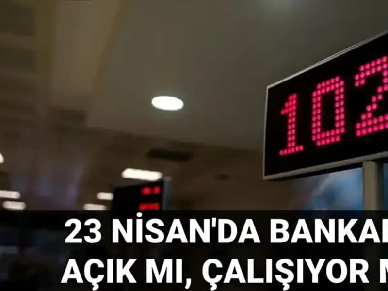 23 Nisan Bayramı'nda Bankalar Açık mı? İşte Cevabı!