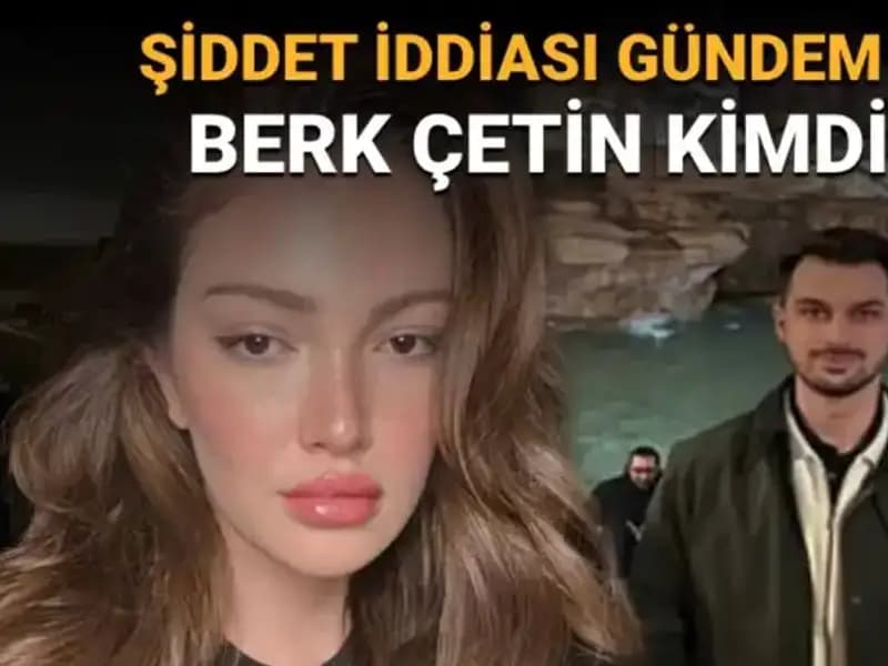 Danla Bilic'in Eski Sevgilisi Berk Çetin: Şiddet İddialarının Ardındaki Gerçekler