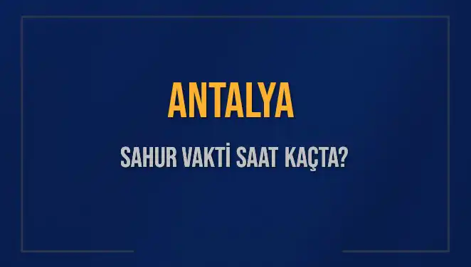 Ramazan'da Antalya için Sahur Vakti: 5 Mart 2025 Detayları Burada!