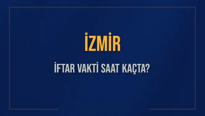 İzmir İftar Vakti 2025: Akşam Ezanı Saatini Kaçırmayın!