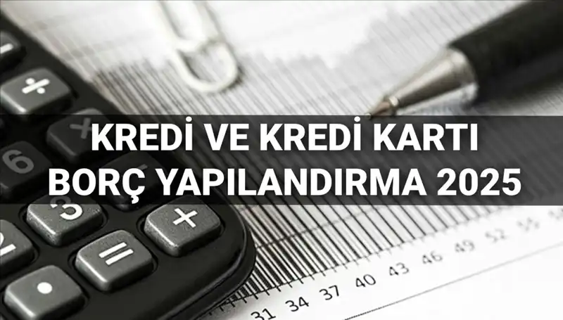 2025'te Kredi ve Kredi Kartı Borç Yapılandırma Başvuruları: Kimler Faydalanabilir?